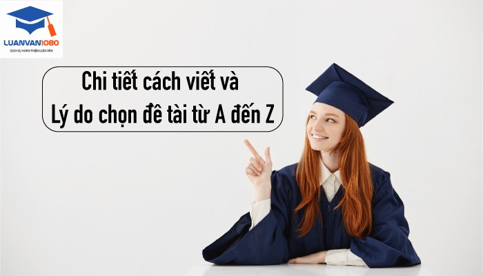 Chi tiết cách viết lý do chọn đề tài từ A đến Z