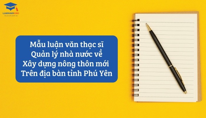 Mẫu luận văn thạc sĩ quản lý nhà nước về xây dựng nông thôn mới trên địa bàn tỉnh Phú Yên
