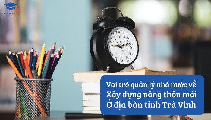 Vai trò quản lý nhà nước về xâu dựng nông thôn mới ở địa bản tỉnh Trà Vinh